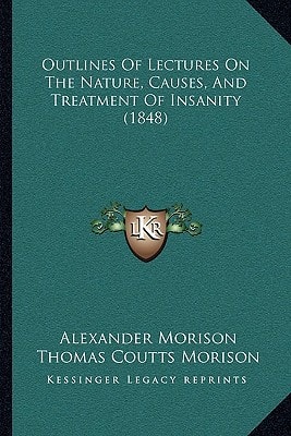 Outlines Of Lectures On The Nature, Causes, And Treatment Of Insanity (1848)