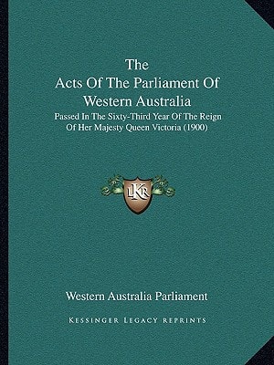 The Acts Of The Parliament Of Western Australia: Passed In The Sixty-Third Year Of The Reign Of Her Majesty Queen Victoria (1900)