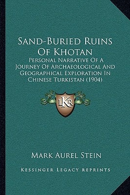 Sand-Buried Ruins Of Khotan: Personal Narrative Of A Journey Of Archaeological And Geographical Exploration In Chinese Turkistan (1904)