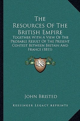 The Resources Of The British Empire: Together With A View Of The Probable Result Of The Present Contest Between Britain And France (1811)