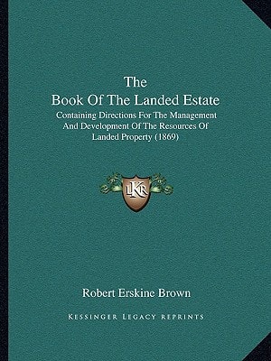 The Book Of The Landed Estate: Containing Directions For The Management And Development Of The Resources Of Landed Property (1869)
