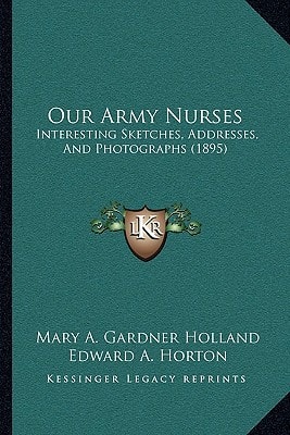Our Army Nurses: Interesting Sketches, Addresses, And Photographs (1895)