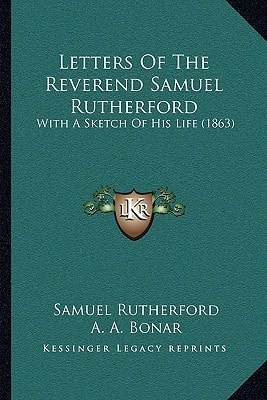 Letters Of The Reverend Samuel Rutherford: With A Sketch Of His Life (1863)