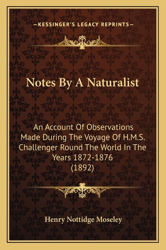Notes By A Naturalist: An Account Of Observations Made During The Voyage Of H.M.S. Challenger Round The World In The Years 1872-1876 (1892)