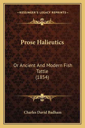 Prose Halieutics: Or Ancient And Modern Fish Tattle (1854)