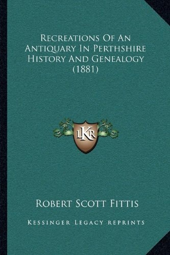 Recreations Of An Antiquary In Perthshire History And Genealogy (1881)
