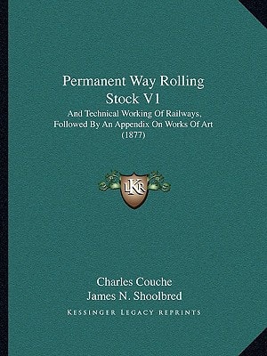 Permanent Way Rolling Stock V1: And Technical Working Of Railways, Followed By An Appendix On Works Of Art (1877)