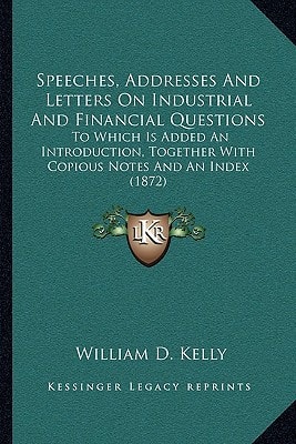 Speeches, Addresses And Letters On Industrial And Financial Questions: To Which Is Added An Introduction, Together With Copious Notes And An Index (1872)