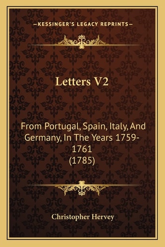 Letters V2: From Portugal, Spain, Italy, And Germany, In The Years 1759-1761 (1785)