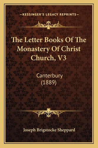 The Letter Books Of The Monastery Of Christ Church, V3: Canterbury (1889)