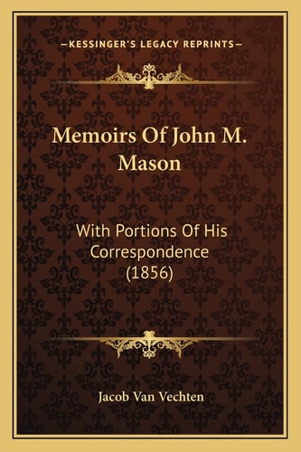 Memoirs Of John M. Mason: With Portions Of His Correspondence (1856)