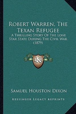 Robert Warren, The Texan Refugee: A Thrilling Story Of The Lone Star State During The Civil War (1879)