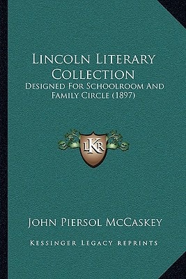 Lincoln Literary Collection: Designed For Schoolroom And Family Circle (1897)