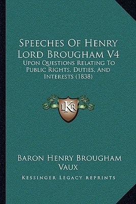 Speeches Of Henry Lord Brougham V4: Upon Questions Relating To Public Rights, Duties, And Interests (1838)
