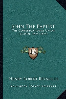 John The Baptist: The Congregational Union Lecture, 1874 (1874)