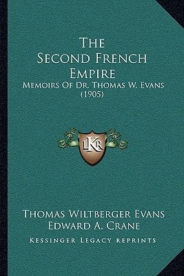 The Second French Empire: Memoirs Of Dr. Thomas W. Evans (1905)