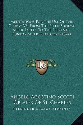 Meditations For The Use Of The Clergy V3, From The Fifth Sunday After Easter To The Eleventh Sunday After Pentecost (1874)