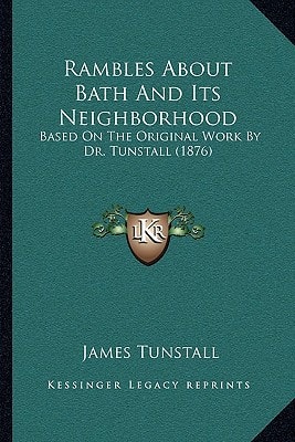 Rambles About Bath And Its Neighborhood: Based On The Original Work By Dr. Tunstall (1876)