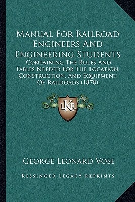 Manual For Railroad Engineers And Engineering Students: Containing The Rules And Tables Needed For The Location, Construction, And Equipment Of Railroads (1878)