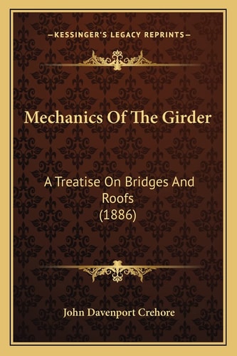 Mechanics Of The Girder: A Treatise On Bridges And Roofs (1886)