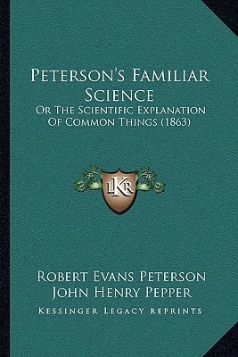 Peterson's Familiar Science: Or The Scientific Explanation Of Common Things (1863)
