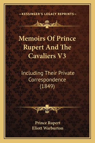 Memoirs Of Prince Rupert And The Cavaliers V3: Including Their Private Correspondence (1849)