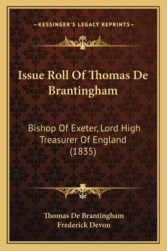 Issue Roll Of Thomas De Brantingham: Bishop Of Exeter, Lord High Treasurer Of England (1835)
