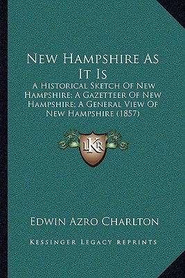 New Hampshire As It Is: A Historical Sketch Of New Hampshire; A Gazetteer Of New Hampshire; A General View Of New Hampshire (1857)