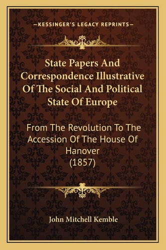 State Papers And Correspondence Illustrative Of The Social And Political State Of Europe: From The Revolution To The Accession Of The House Of Hanover (1857)