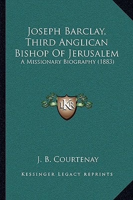 Joseph Barclay, Third Anglican Bishop Of Jerusalem: A Missionary Biography (1883)