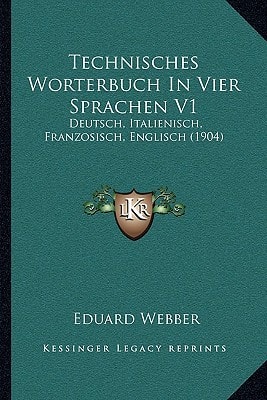 Technisches Worterbuch In Vier Sprachen V1: Deutsch, Italienisch, Franzosisch, Englisch (1904)