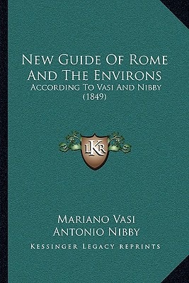 New Guide Of Rome And The Environs: According To Vasi And Nibby (1849)