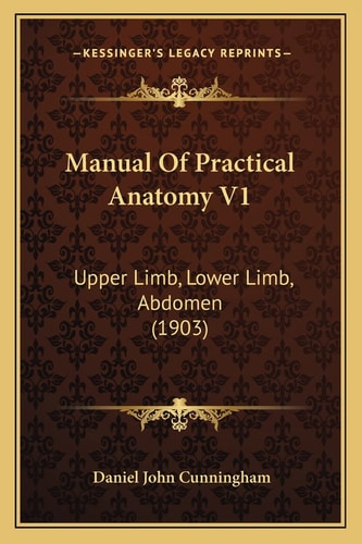 Manual Of Practical Anatomy V1: Upper Limb, Lower Limb, Abdomen (1903)