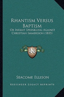 Rhantism Versus Baptism: Or Infant Sprinkling Against Christian Immersion (1835)