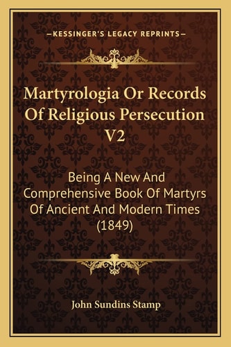 Martyrologia Or Records Of Religious Persecution V2: Being A New And Comprehensive Book Of Martyrs Of Ancient And Modern Times (1849)