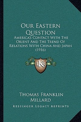 Our Eastern Question: America's Contact With The Orient And The Trend Of Relations With China And Japan (1916)