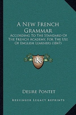 A New French Grammar: According To The Standard Of The French Academy, For The Use Of English Learners (1847)