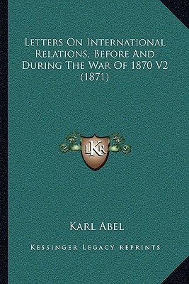 Letters On International Relations, Before And During The War Of 1870 V2 (1871)