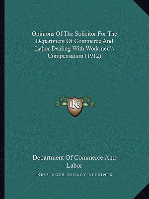 Opinions Of The Solicitor For The Department Of Commerce And Labor Dealing With Workmen's Compensation (1912)