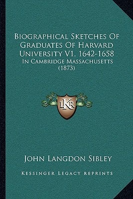 Biographical Sketches Of Graduates Of Harvard University V1, 1642-1658: In Cambridge Massachusetts (1873)