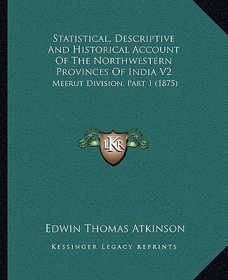 Statistical, Descriptive And Historical Account Of The Northwestern Provinces Of India V2: Meerut Division, Part 1 (1875)