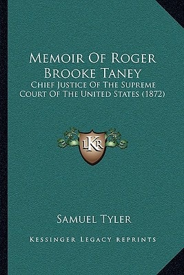 Memoir Of Roger Brooke Taney: Chief Justice Of The Supreme Court Of The United States (1872)