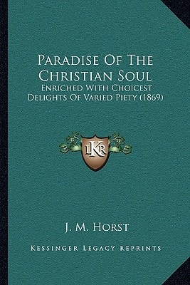 Paradise Of The Christian Soul: Enriched With Choicest Delights Of Varied Piety (1869)