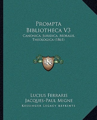 Prompta Bibliotheca V3: Canonica, Juridica, Moralis, Theologica (1861)