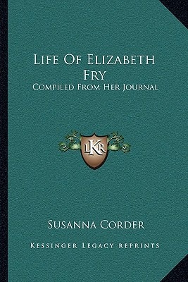 Life Of Elizabeth Fry: Compiled From Her Journal: As Edited By Her Daughters, And From Various Other Sources (1855)