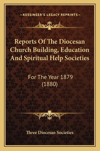 Reports Of The Diocesan Church Building, Education And Spiritual Help Societies: For The Year 1879 (1880)