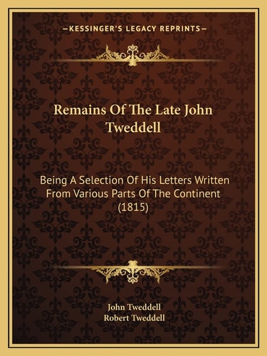 Remains Of The Late John Tweddell: Being A Selection Of His Letters Written From Various Parts Of The Continent (1815)