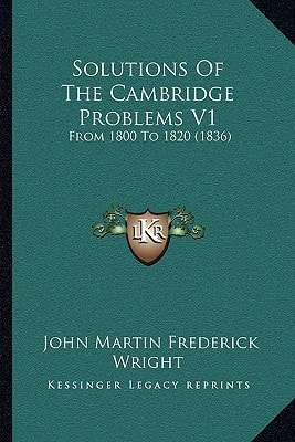 Solutions Of The Cambridge Problems V1: From 1800 To 1820 (1836)
