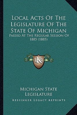 Local Acts Of The Legislature Of The State Of Michigan: Passed At The Regular Session Of 1885 (1885)