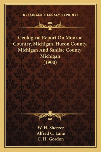 Geological Report On Monroe Country, Michigan, Huron County, Michigan And Sanilac County, Michigan (1900)
